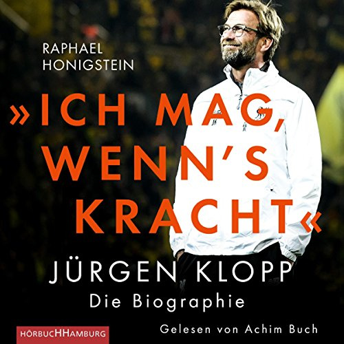 »Ich mag, wenn's kracht.«: Jürgen Klopp. Die Biographie