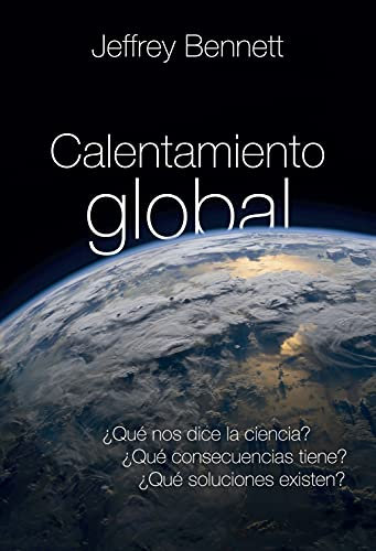 CALENTAMIENTO GLOBAL. ¿Qué nos dice la ciencia? ¿Qué consecuencias tiene? ¿Qué soluciones existen?: ¿ Qué nos dice la ciencia? ¿Qué consecuencias tiene? ¿ Qué soluciones existen? (Educación nº 14)