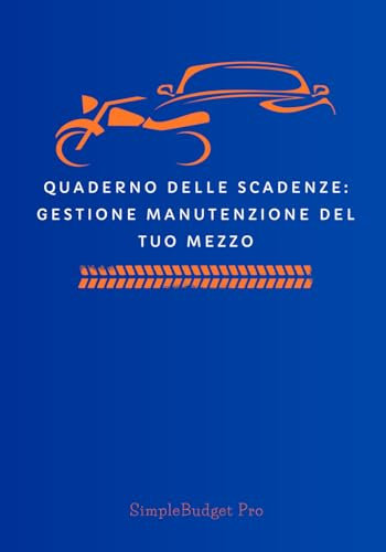 Quaderno delle Scadenze: Gestione Manutenzione del Tuo Mezzo: Tieni sotto controllo le scadenze e la manutenzione del tuo veicolo