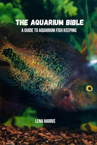 The aquarium bible: A guide to aquarium fish keeping