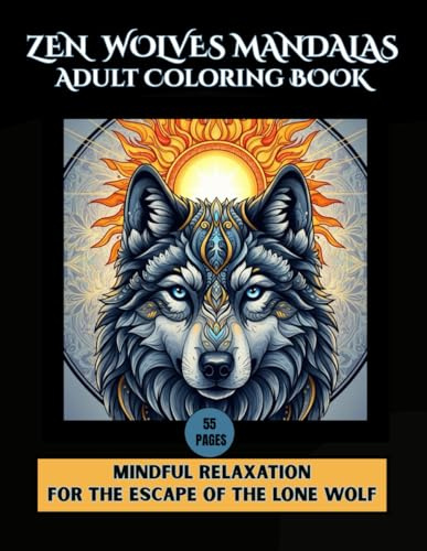 ZEN WOLVES MANDALAS ADULT COLORING BOOK: MINDFUL RELAXATION-FOR THE ESCAPE TO THE LONE WOLF