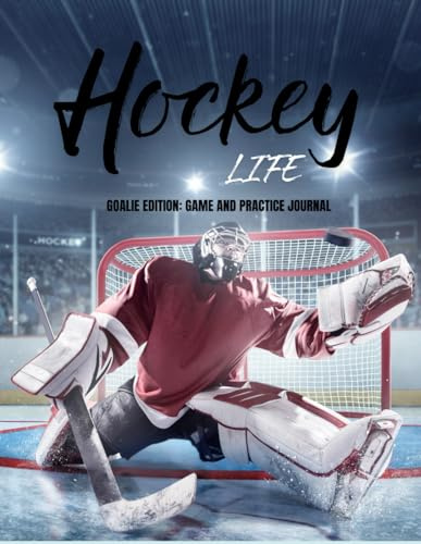 Hockey Life: Goalie Edition: Game and Practice Journal