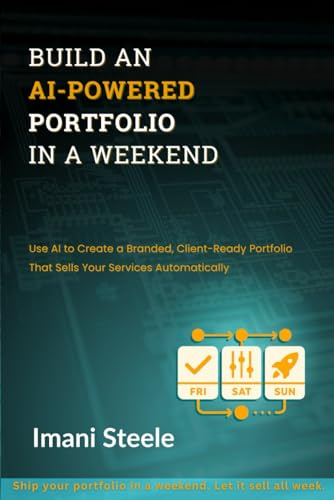 Build an AI-Powered Portfolio in a Weekend: Use AI to Create a Branded, Client-Ready Portfolio That Sells Your Services Automatically