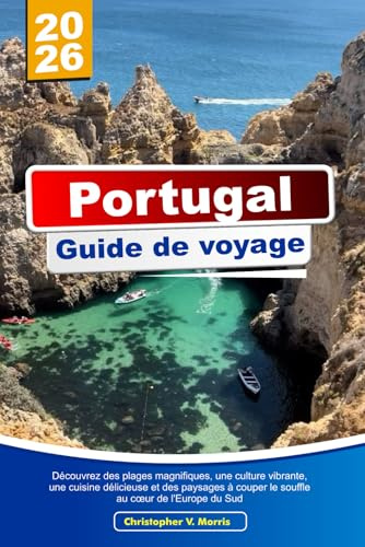 PORTUGAL Guide de voyage 2026: Découvrez des plages magnifiques, une culture vibrante, une cuisine délicieuse et des paysages à couper le souffle au cœur de l'Europe du Sud