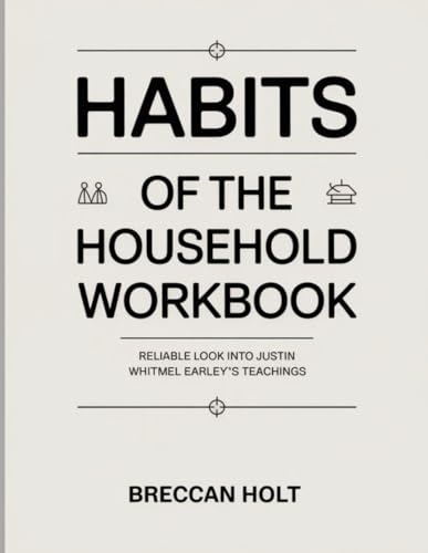 Habits Of The Household Workbook: Reliable look into Justin Whitmel Earley’s teachings