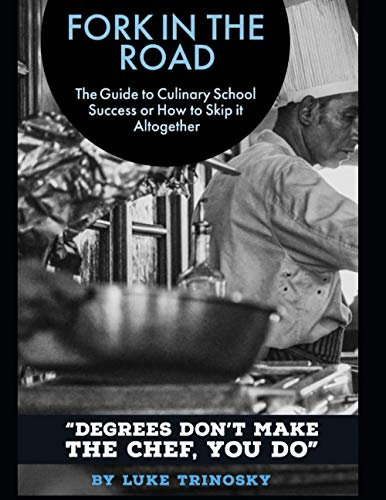 Fork in the Road: The Guide to Culinary School Success or How to Skip it Altogether