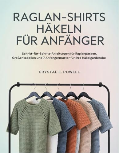 Raglan-Shirts Häkeln Für Anfänger: Schritt-für-Schritt-Anleitungen für Raglanpassen, Größentabellen und 7 Anfängermuster für Ihre Häkelgarderobe
