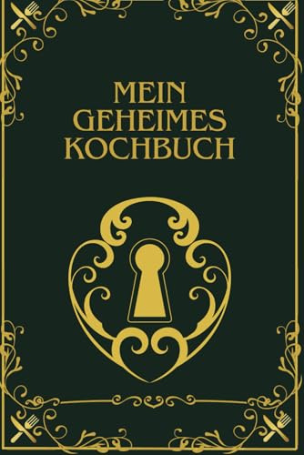Mein geheimes Kochbuch: Traditionen für die Ewigkeit - Ein Kochbuch für die nächste Generation - Erinnerungen und Rezepte
