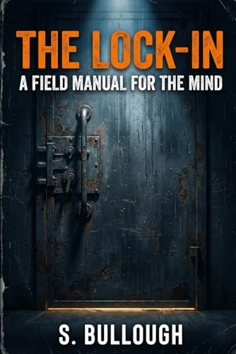 THE LOCK-IN: A FIELD MANUAL FOR THE MIND