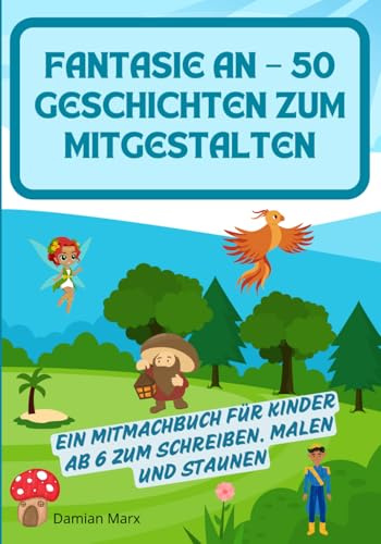 Fantasie an – 50 Geschichten zum Mitgestalten: Ein Mitmachbuch für Kinder ab 6 zum Schreiben, Malen und Staunen