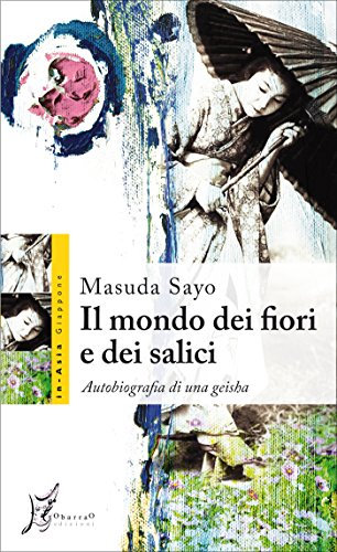 Il mondo dei fiori e dei salici. Autobiografia di una geisha (In Asia)