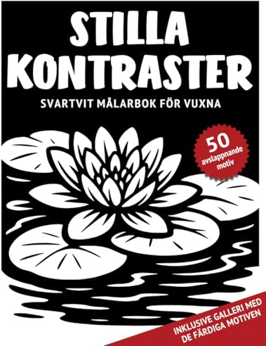 Stilla Kontraster – Svartvit målarbok för vuxna: 50 monokroma motiv med lugna naturscener och fina detaljer för mindfulness, avslappning och stressreducering – för ungdomar, vuxna och seniorer