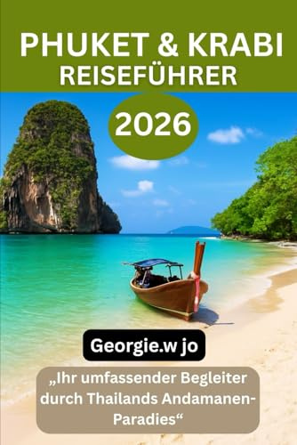 PHUKET & KRABI REISEFÜHRER 2026: „Ihr umfassender Begleiter durch Thailands Andamanen-Paradies“