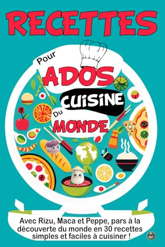 RECETTES POUR ADOS CUISINE DU MONDE: 30 RECETTES SIMPLES ET FACILES POUR JEUNES CHEFS