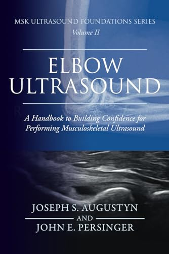 MSK Ultrasound Foundations Series Volume 2: Elbow Ultrasound: A Handbook to Building Confidence for Performing Musculoskeletal Ultrasound (MSK Ultrasound Foundation Series, Band 2)