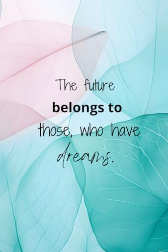 The Future Belongs to Those Who Have Dreams: 6x9 Lined Notebook with 120 Pages, Soft Nature Photography Cover with Glossy Finish, Motivational Quote Journal for Women, Teens, and Office Use