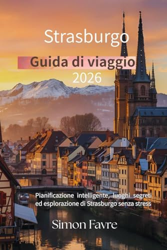 Guida turistica di Strasburgo 2026: Pianificazione intelligente, luoghi segreti ed esplorazione di Strasburgo senza stress