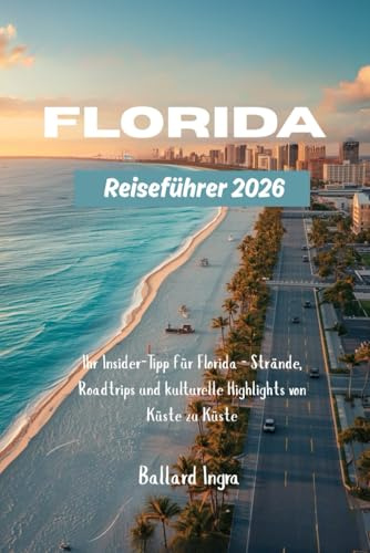 Florida Reiseführer 2026: Ihr Insider-Tipp für Florida – Strände, Roadtrips und kulturelle Highlights von Küste zu Küste