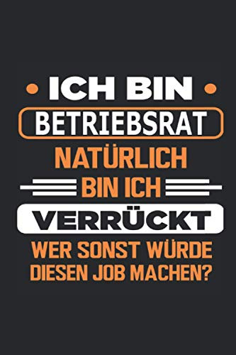 Ich bin Betriebsrat Natürlich bin ich verrückt Wer sonst würde diesen Job machen?: Notizbuch mit 110 Seiten, Verwendung auch als Deko möglich in Form eines Schildes