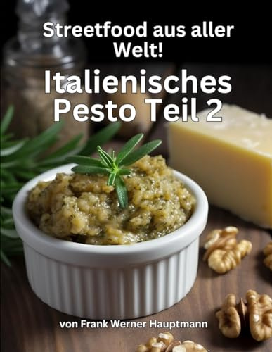 Streetfood aus aller Welt - Italienisches Pesto - Teil 2: Lernen Sie im Rahmen unserer kulinarischen Weltreise in Band 17 Teil 2 weitere 25 beliebte italienischen Pesto Rezepte selbst zuzubereiten!