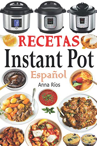 Recetas Instant Pot Español: Libro de cocina sana y gourmet con 75 recetas fáciles de preparar y deliciosas de disfrutar! Recetas gourmet en menos de 10 minutos de preparación!