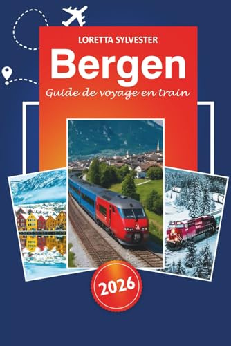 Bergen Guide de voyage en train 2026: Explorer des routes panoramiques, des vues majestueuses, des attractions principales, des conseils essentiels et ... ferroviaires emblématiques de la Norvège