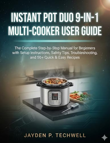 INSTANT POT DUO 9‑IN‑1 MULTI‑COOKER USER GUIDE: The Complete Step-by-Step Manual for Beginners with Setup Instructions, Safety Tips, Troubleshooting, and 50+ Quick & Easy Recipes