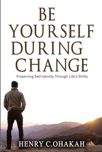 Be Yourself During Change: Preserving Self-Identity Through Life’s Shifts
