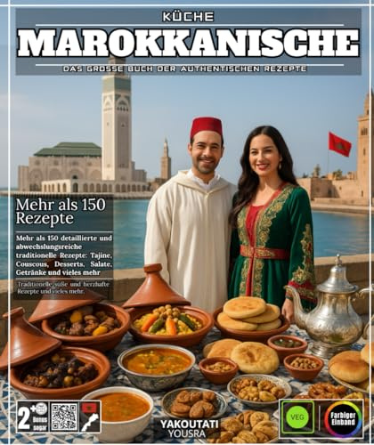 Marokkanische Küche: Das große Buch der authentischen Rezepte - Mehr als 150 detaillierte und abwechslungsreiche traditionelle Rezepte: Tagines, Couscous, Gebäck, Salate, Getränke und vieles mehr