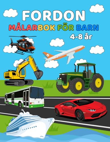 Målarbok fordon för barn 4-8 år: Bilar, lastbilar, flygplan, båtar, byggmaskiner och många fler fordon att färglägga för pojkar & flickor