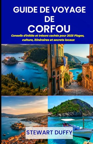 GUIDE DE VOYAGE DE CORFOU: Conseils d'initiés et trésors cachés pour 2025 Plages, culture, itinéraires et secrets locaux