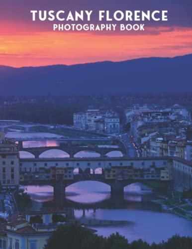 Tuscany Florence Photography Book: Be Entertained With These Tuscany Florence Pictures