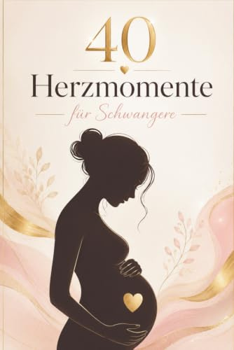 40 Herzmomente: Emotionales Geschenk für Schwangere und liebevolle Begleitung durch die Schwangerschaft, inkl. Reflexionsfragen für werdende Mütter (Geschenke zur Schwangerschaft)