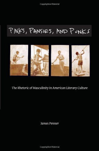Pinks, Pansies, and Punks: The Rhetoric of Masculinity in American Literary Culture