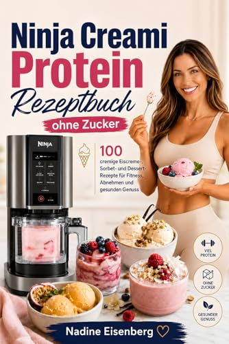 Ninja Creami Protein Rezeptbuch ohne Zucker: 100 cremige Eiscreme-, Sorbet- und Dessert-Rezepte für Fitness, Abnehmen und gesunden Genuss