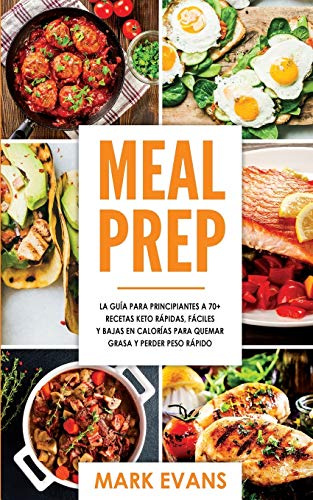 Meal Prep: La guía para principiantes a 70+ recetas Keto rápidas, fáciles y bajas en calorias para quemar grasa y perder peso rápido (Keto Meal Prep en Español/Spanish Book)