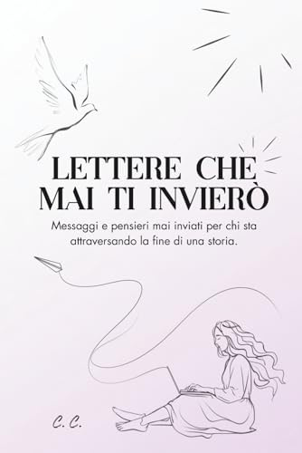 Lettere che mai ti invierò: Messaggi e pensieri mai inviati per chi sta attraversando la fine di una storia.