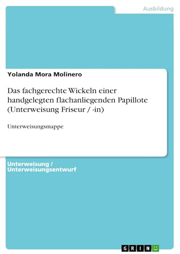 Das fachgerechte Wickeln einer handgelegten flachanliegenden Papillote (Unterweisung Friseur / -in): Unterweisungsmappe (German Edition)