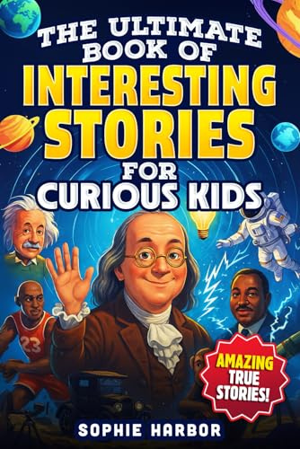The Ultimate Book of Interesting Stories for Curious Kids: Amazing True Stories Plus Fun Illustrations From Science, History and More (Gift Books for Kids)