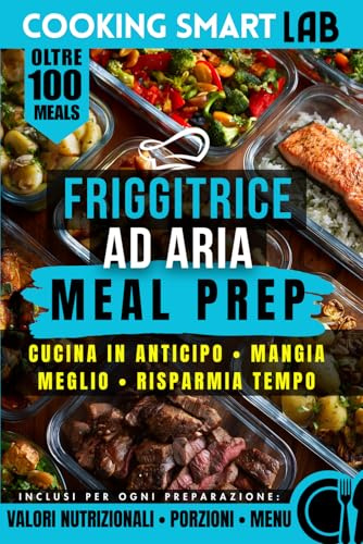 Meal Prep con Friggitrice ad Aria: Organizza i pasti della settimana, cucina in anticipo e risparmia tempo senza rinunciare al gusto. Oltre 100 ... e schemi di organizzazione pratici.