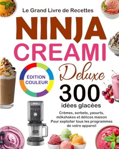 Le Grand Livre de Recettes Ninja CREAMi Deluxe: 300 idées glacées : crèmes, sorbets, yaourts, milkshakes et délices maison pour exploiter tous les programmes de votre appareil