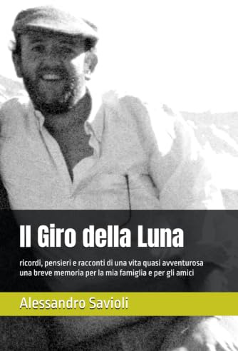 Il Giro della Luna: ricordi, pensieri e racconti di una vita quasi avventurosa una breve memoria per la mia famiglia