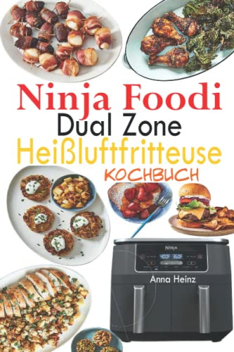 Ninja Foodi Dual Zone Heißluftfritteuse Kochbuch: 120 Köstliche Rezepte in Heißluftfritteuse für gesunde, vollwertige Mahlzeiten (Ninja Foodi Dual Zone Rezeptbuch) (Gesundheit & Wellness)