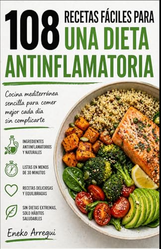 108 Recetas fáciles para una dieta antiinflamatoria: Cocina mediterránea sencilla para comer mejor cada día sin complicarte (108 RECETAS FÁCILES Y ORIGINALES)