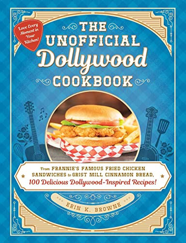 The Unofficial Dollywood Cookbook: From Frannie's Famous Fried Chicken Sandwiches to Grist Mill Cinnamon Bread, 100 Delicious Dollywood-Inspired Recipes! ... Cookbook Gift Series) (English Edition)
