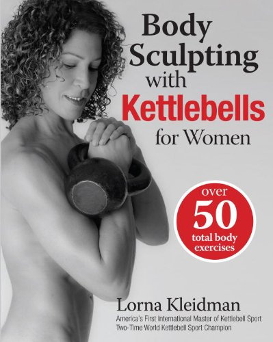 Body Sculpting with Kettlebells for Women: Over 50 Total Body Exercises (Body Sculpting Bible) (English Edition)