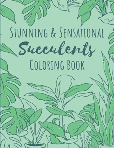 Stunning & Sensational Succulents Coloring Book: Adult Art Therapy Coloring Pages for Cacti & Plant Lovers, 50 Relaxing Illustrations & Intricate Patterns to Color for Stress & Anxiety Relief