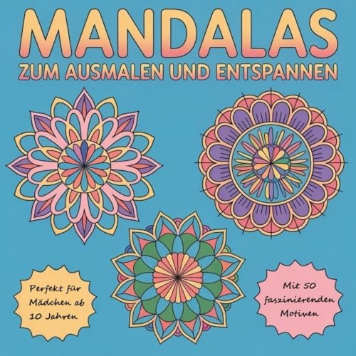 Mandalas zum Ausmalen und Entspannen für Mädchen ab 10 Jahre mit 50 faszinierenden Motiven