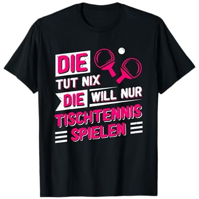 Damen Die Tut Nix Die Will Nur Tischtennis Spielen Geschenk T-Shirt