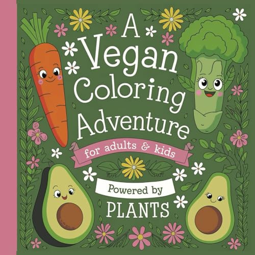 A Vegan Coloring Adventure for Adults and Kids: Powered By Plants
